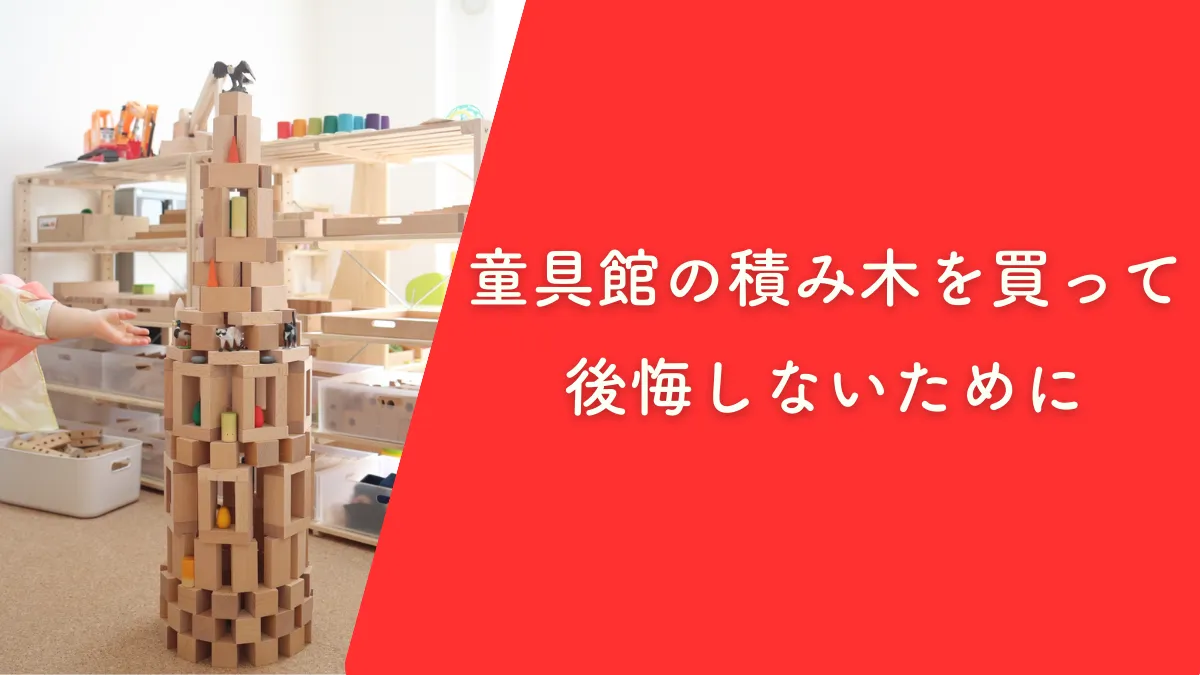 童具館の積み木を買って後悔しないために知ってほしい現実の話
